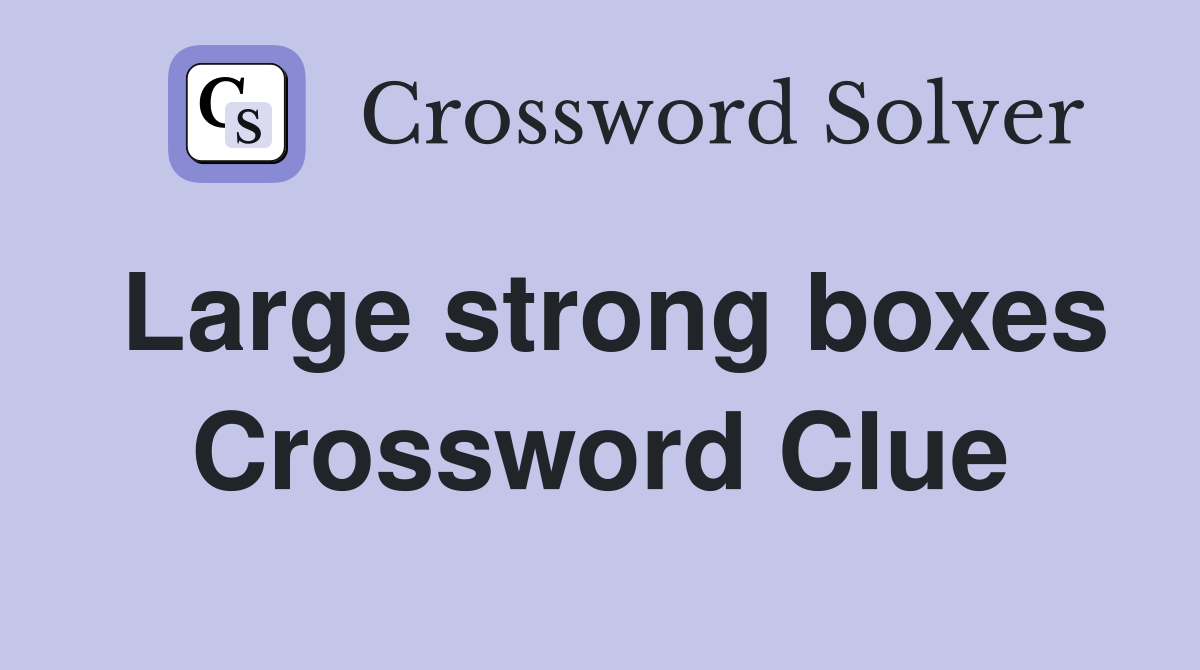 Large strong boxes Crossword Clue Answers Crossword Solver